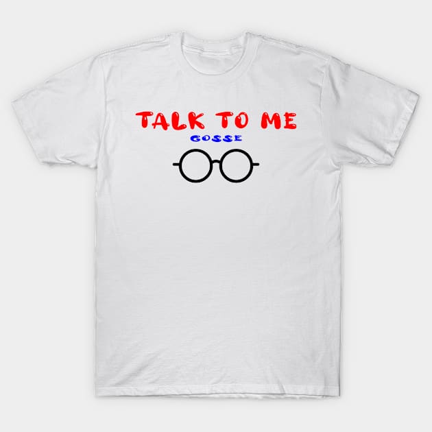 talk to me goose T-Shirt by Adel dza